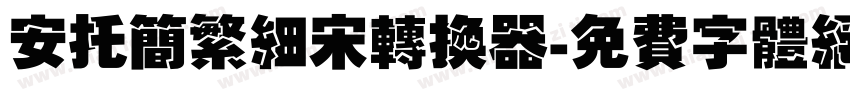 安托简繁细宋转换器字体转换