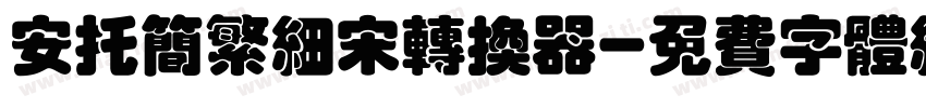 安托简繁细宋转换器字体转换