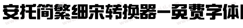安托简繁细宋转换器字体转换