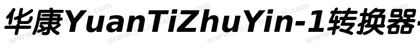 华康YuanTiZhuYin-1转换器字体转换