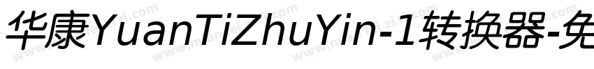 华康YuanTiZhuYin-1转换器字体转换