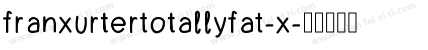 franxurtertotallyfat-x字体转换