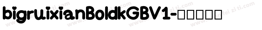 bigruixianBoldkGBV1字体转换