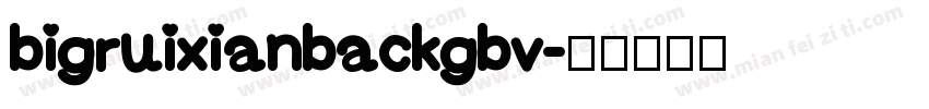 bigruixianbackgbv字体转换