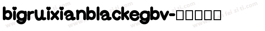 bigruixianblackegbv字体转换