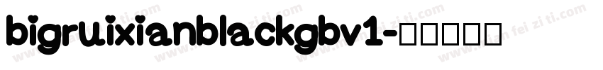 bigruixianblackgbv1字体转换