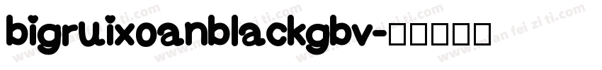 bigruixoanblackgbv字体转换