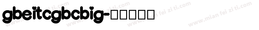 gbeitcgbcbig字体转换