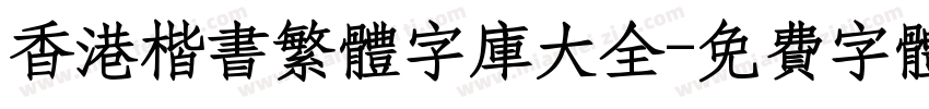 香港楷书繁体字库大全字体转换