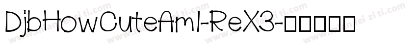 DjbHowCuteAmI-ReX3字体转换