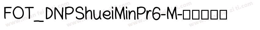 FOT_DNPShueiMinPr6-M字体转换