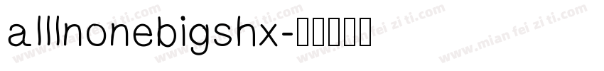 alllnonebigshx字体转换