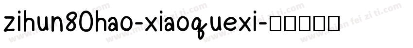 zihun80hao-xiaoquexi字体转换